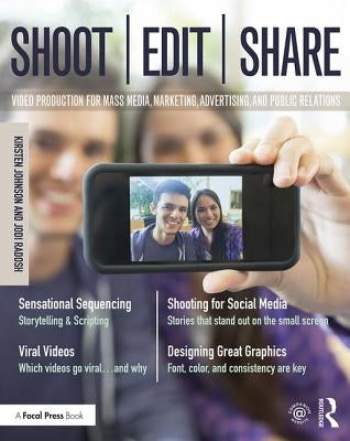 Shoot, Edit, Share: Video Production for Mass Media, Marketing, Advertising, and Public Relations by Johnson, Kirsten