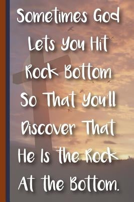 Sometimes God Lets You Hit Rock Bottom So That You'll Discover That He Is the Rock at the Bottom: New Christian Gift, Bible Verse Notes, Prayer Notes by Publishing, Scott Jay