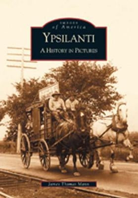 Ypsilanti: A History in Pictures by Mann, James Thomas