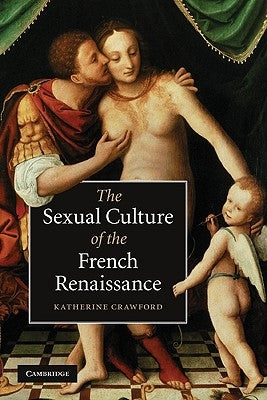 The Sexual Culture of the French Renaissance by Crawford, Katherine