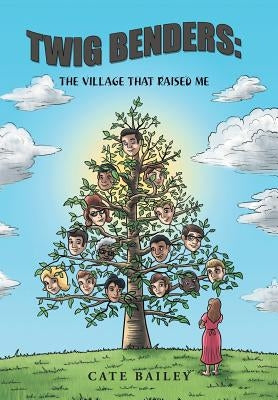 Twig Benders: The Village That Raised Me by Bailey, Cate