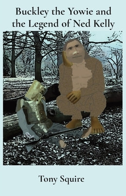 Buckley the Yowie and the Legend of Ned Kelly by Squire, Tony