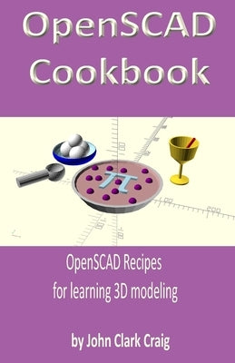 OpenSCAD Cookbook: OpenSCAD Recipes for learning 3D modeling by Craig, John Clark