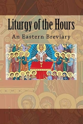 Liturgy of the Hours: An Eastern Breviary by Melchizedek, (Rt Rev ). Michael S.