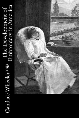 The Development of Embroidery in America by Wheeler, Candace