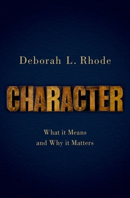 Character: What It Means and Why It Matters by Rhode, Deborah L.