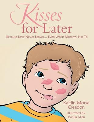 Kisses for Later: Because Love Never Leaves... Even When Mommy Has To by Morse Creedon, Kaitlin