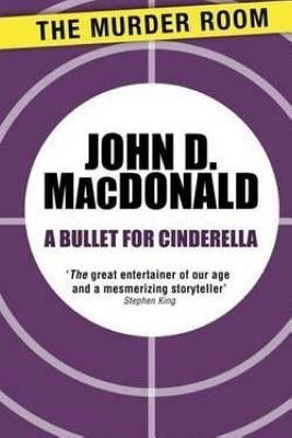 A Bullet for Cinderella by MacDonald, John D.