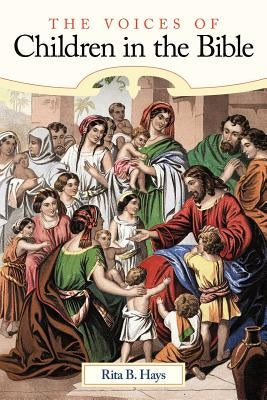 The Voices of Children in the Bible by Hays, Rita B.