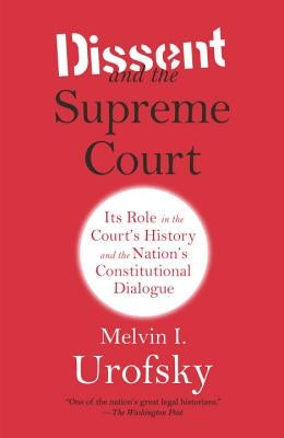 Dissent and the Supreme Court: Its Role in the Court's History and the Nation's Constitutional Dialogue by Urofsky, Melvin I.