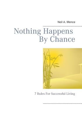 Nothing Happens By Chance: 7 Rules For Successful Living by Mence, Neil a.
