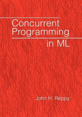 Concurrent Programming in ML by Reppy, John H.