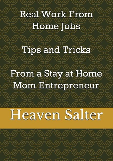 Real Work From Home Jobs Tips and Tricks From a Stay at Home Mom Entrepreneur by Salter, Heaven
