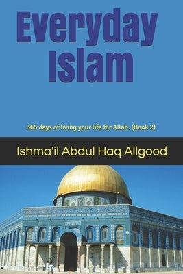 Everyday Islam: 365 days of living your life for Allah. (Book2) by Allgood, Marcus R.