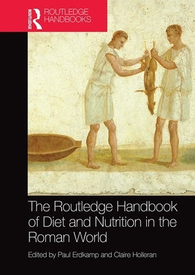 The Routledge Handbook of Diet and Nutrition in the Roman World by Erdkamp, Paul