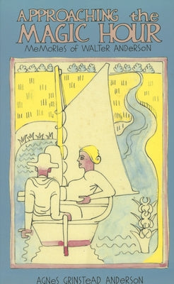 Approaching the Magic Hour: Memories of Walter Anderson by Anderson, Agnes Grinstead