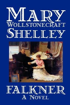 Falkner by Mary Wollstonecraft Shelley, Fiction, Literary by Shelley, Mary Wollstonecraft