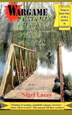 Wargame Paintball's Field Owner Manual by Lacey, Nigel