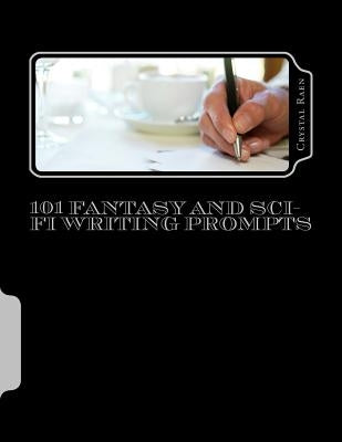 101 Fantasy and Sci-fi Writing Prompts by Raen, Crystal