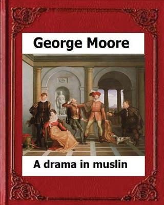 A Drama in Muslin London(1886) by: George Moore (realistic novel) by Moore, George