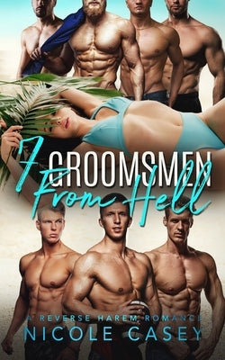 Seven Groomsmen from Hell: A Reverse Harem Romance by Casey, Nicole