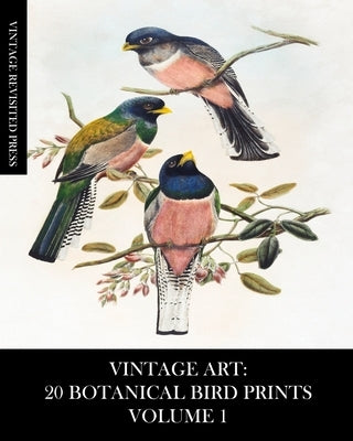 Vintage Art: 20 Botanical Bird Prints Volume 1: Ephemera for Framing, Collage, Decoupage and Junk Journals by Press, Vintage Revisited