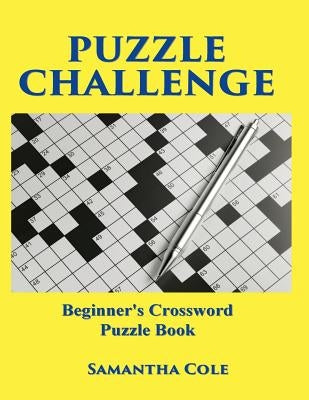 Puzzle Challenge: .Beginner's Crossword Puzzle Book by Cole, Samantha