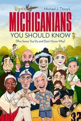 Michiganians You Should Know: (Plus Some You Do and Don't Know Why) by Thorp, Michael J.