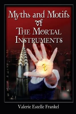 Myths and Motifs of the Mortal Instruments by Frankel, Valerie Estelle