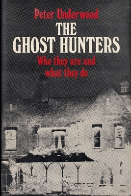 The Ghost Hunters: Who they are and what they do by Underwood, Peter