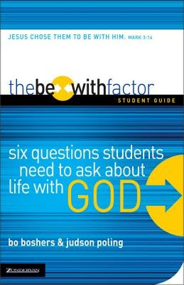 The Be-With Factor Student Guide: Six Questions Students Need to Ask about Life with God by Boshers, Bo