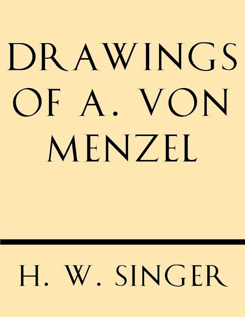 Drawings of A. Von Menzel by Singer, H. W.