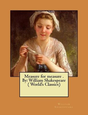 Measure for measure . By: William Shakespeare ( World's Classics) by Shakespeare, William