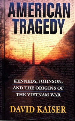 American Tragedy: Kennedy, Johnson, and the Origins of the Vietnam War by Kaiser, David