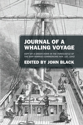 Journal of a Whaling Voyage: Kept by a Green Horn in the Forecastle of the Ship Nimrod Commencing Nov. 1st, 1842 by Black, John