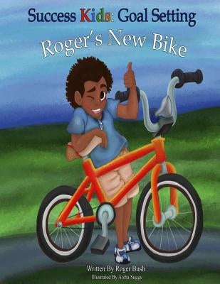 Success Kids: Goal Setting: Roger's New Bike by Bush, Roger