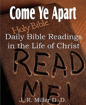 Come Ye Apart, Daily Bible Readings in the Life of Christ by Miller, J. R.