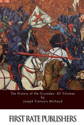 The History of the Crusades: All Volumes by Robson, W.