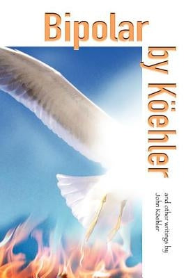 Bipolar by Koehler: And Other Writings by Koehler, John