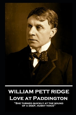 William Pett Ridge - Love at Paddington: 'She turned quickly at the sound of a deep, husky voice'' by Ridge, William Pett