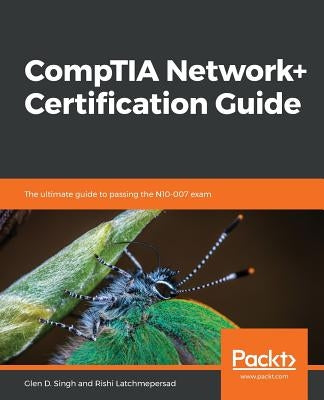 CompTIA Network+ Certification Guide: The ultimate guide to passing the N10-007 exam by Singh, Glen D.
