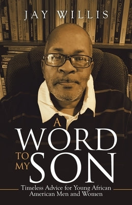 A Word to My Son: Timeless Advice for Young African American Men and Women by Willis, Jay
