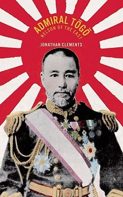 Admiral Togo: Nelson of the East by Clements, Jonathan