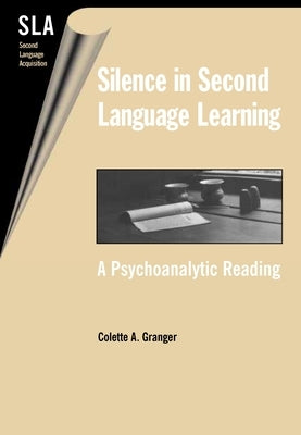 Silence in Second Language Acquistion: A Psychoanalytic Reading by Granger, Colette A.