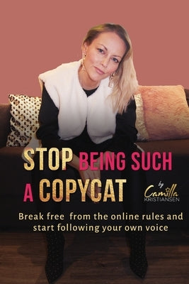 Stop being such a copycat!: Break free from the online rules and start following your own voice by Kristiansen, Camilla