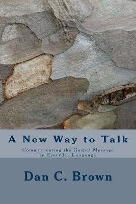 A New Way to Talk: Communicating the Gospel Message in Everyday Language by Brown, Dan C.