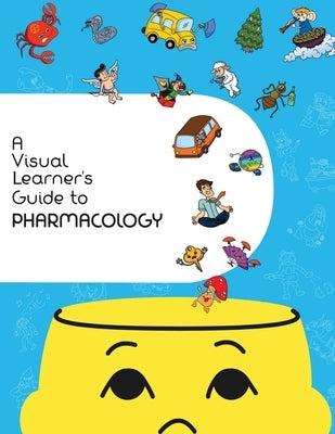 A Visual Learner's Guide to Pharmacology: Learn Pharmacology with Visual Mnemonics by Chu, Edwin