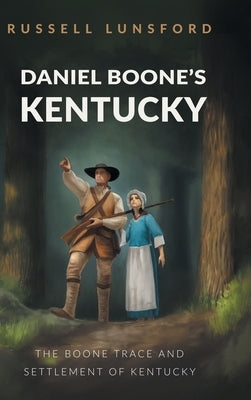Daniel Boone's Kentucky: The Boone Trace and Settlement of Kentucky by Lunsford, Russell