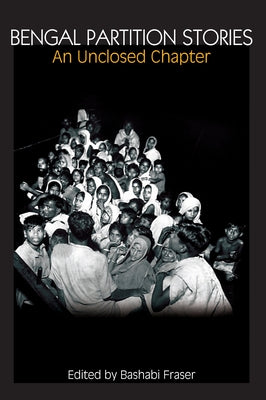 Bengal Partition Stories: An Unclosed Chapter by Fraser, Bashabi