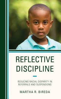 Reflective Discipline: Reducing Racial Disparity in Referrals and Suspensions by Bireda, Martha R.
